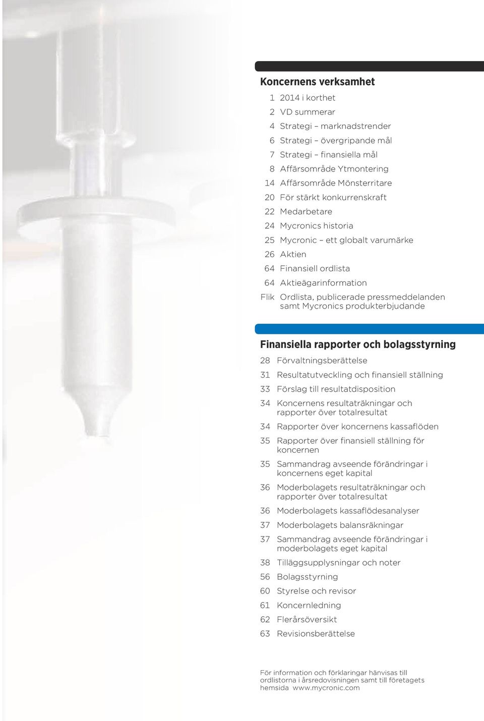 Mycronics produkterbjudande Finansiella rapporter och bolagsstyrning 28 Förvaltningsberättelse 31 Resultatutveckling och finansiell ställning 33 Förslag till resultatdisposition 34 Koncernens