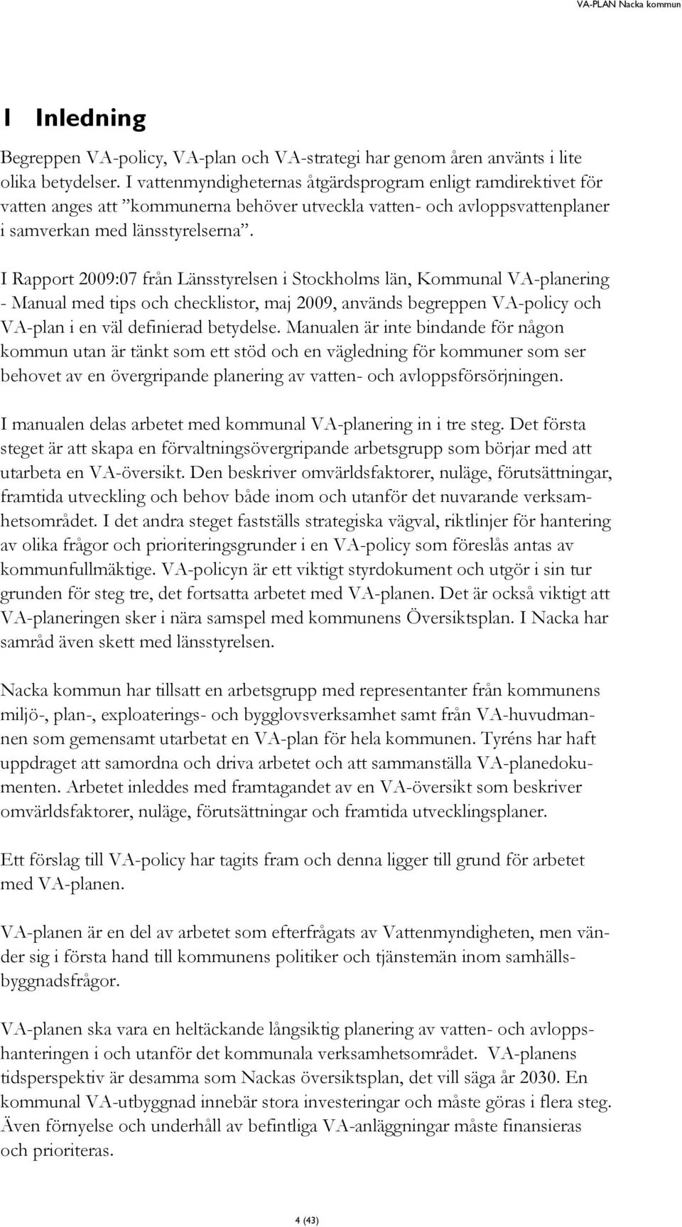 I Rapport 2009:07 från Länsstyrelsen i Stockholms län, Kommunal VA-planering - Manual med tips och checklistor, maj 2009, används begreppen VA-policy och VA-plan i en väl definierad betydelse.