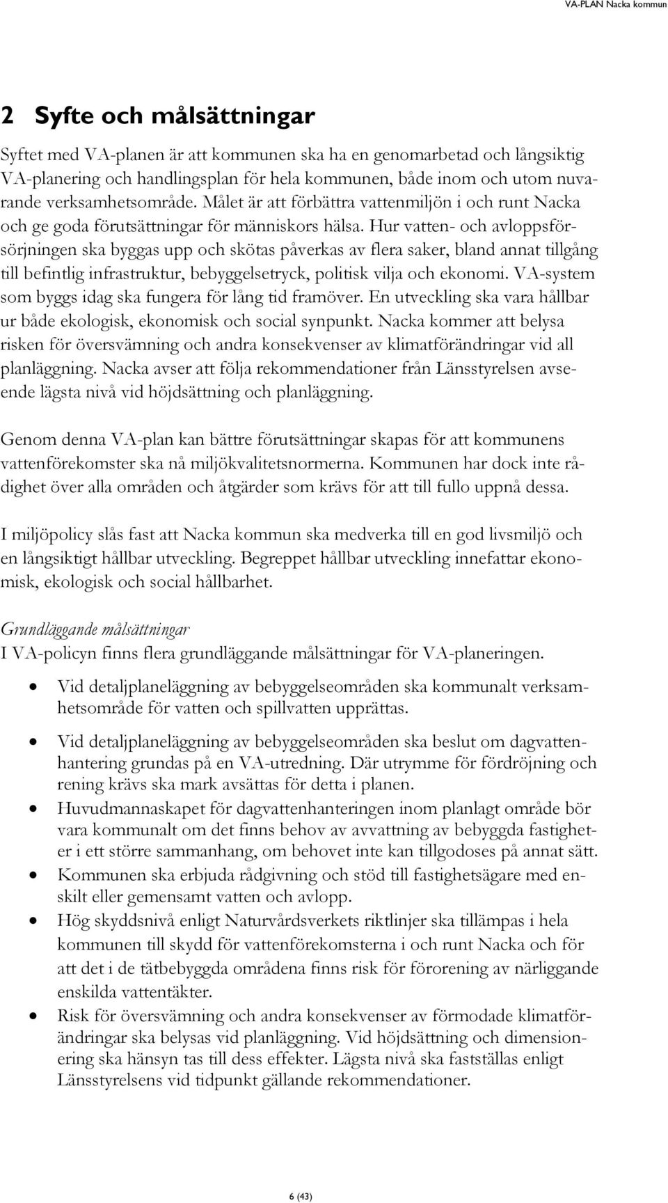 Hur vatten- och avloppsförsörjningen ska byggas upp och skötas påverkas av flera saker, bland annat tillgång till befintlig infrastruktur, bebyggelsetryck, politisk vilja och ekonomi.