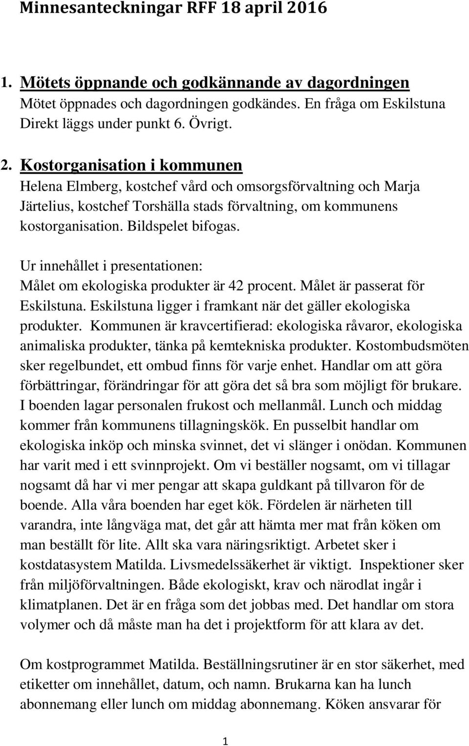 Kostorganisation i kommunen Helena Elmberg, kostchef vård och omsorgsförvaltning och Marja Järtelius, kostchef Torshälla stads förvaltning, om kommunens kostorganisation. Bildspelet bifogas.