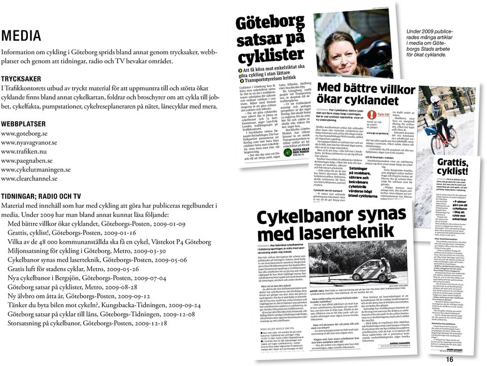 pumpstationer, cykelreseplaneraren på nätet, lånecyklar med mera. WEBBPLATSER www.goteborg.se www.nyavagvanor.se www.trafiken.nu www.paegnaben.se www.cykelutmaningen.se www.clearchannel.