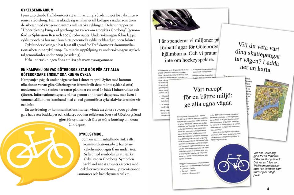 Delar ur rapporten Undersökning kring vad göteborgarna tycker om att cykla i Göteborg (genomförd av Splitvision Research ) redovisades.