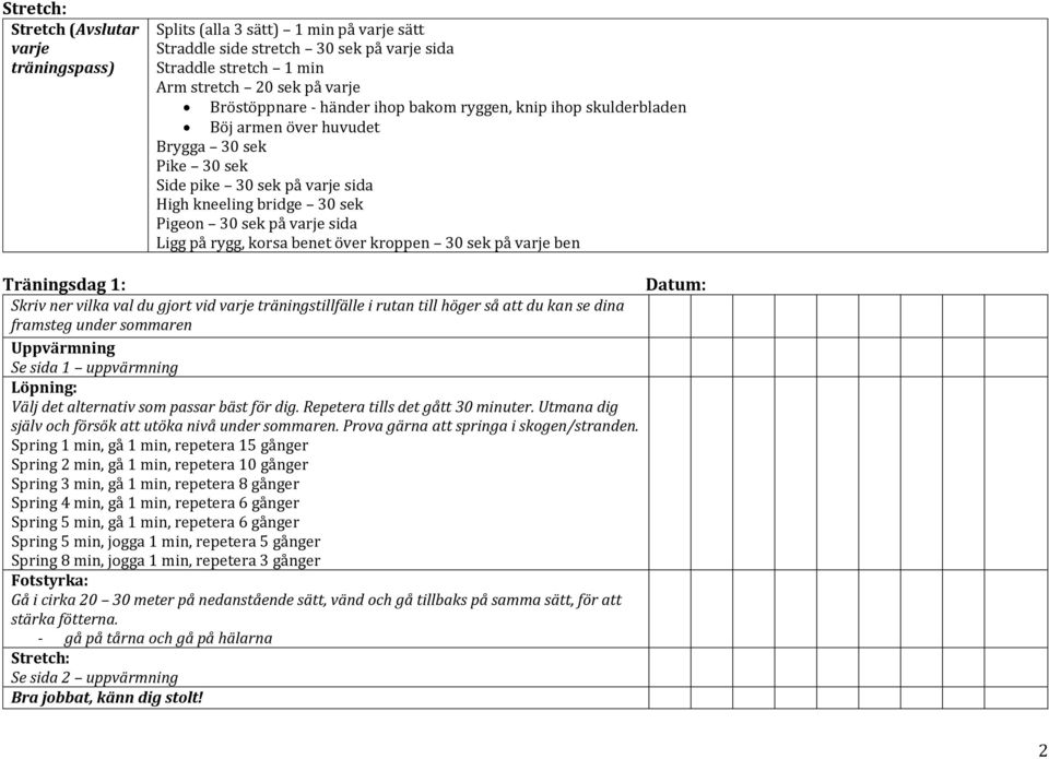 korsa benet över kroppen 30 sek på varje ben Träningsdag 1: Datum: Skriv ner vilka val du gjort vid varje träningstillfälle i rutan till höger så att du kan se dina framsteg under sommaren