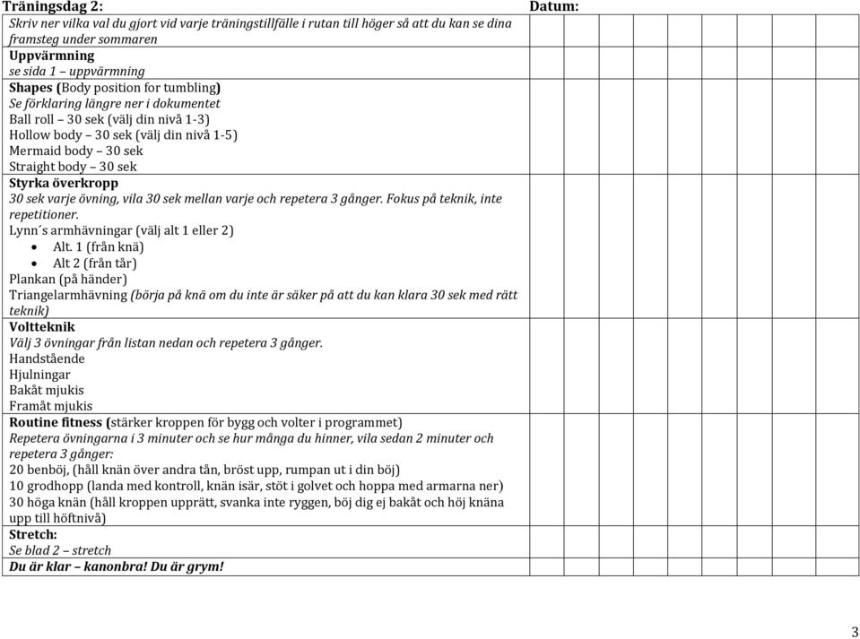 övning, vila 30 sek mellan varje och repetera 3 gånger. Fokus på teknik, inte repetitioner. Lynn s armhävningar (välj alt 1 eller 2) Alt.