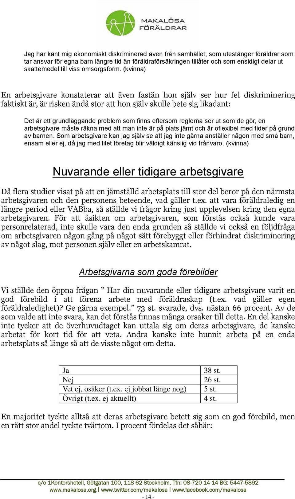 (kvinna) En arbetsgivare konstaterar att även fastän hon själv ser hur fel diskriminering faktiskt är, är risken ändå stor att hon själv skulle bete sig likadant: Det är ett grundläggande problem som