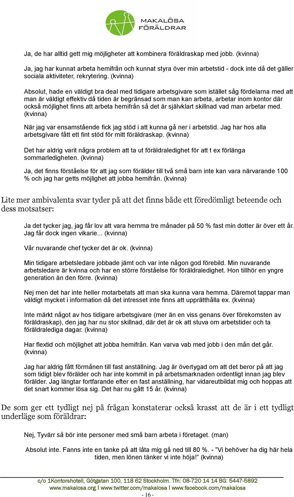 (kvinna) Absolut, hade en väldigt bra deal med tidigare arbetsgivare som istället såg fördelarna med att man är väldigt effektiv då tiden är begränsad som man kan arbeta, arbetar inom kontor där