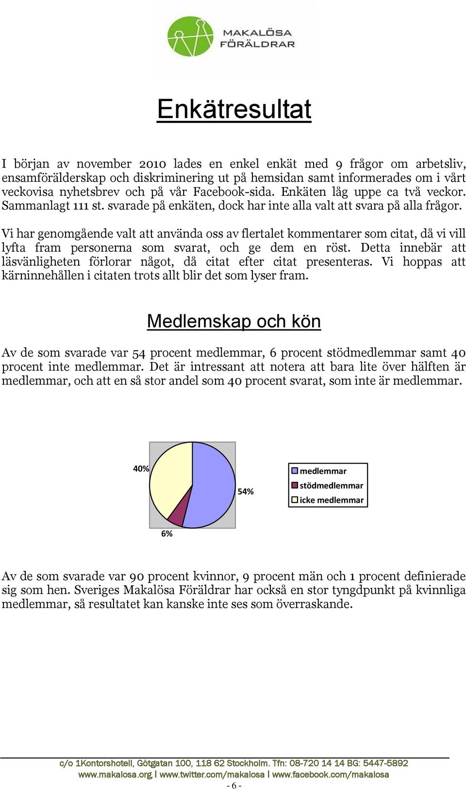 Vi har genomgående valt att använda oss av flertalet kommentarer som citat, då vi vill lyfta fram personerna som svarat, och ge dem en röst.