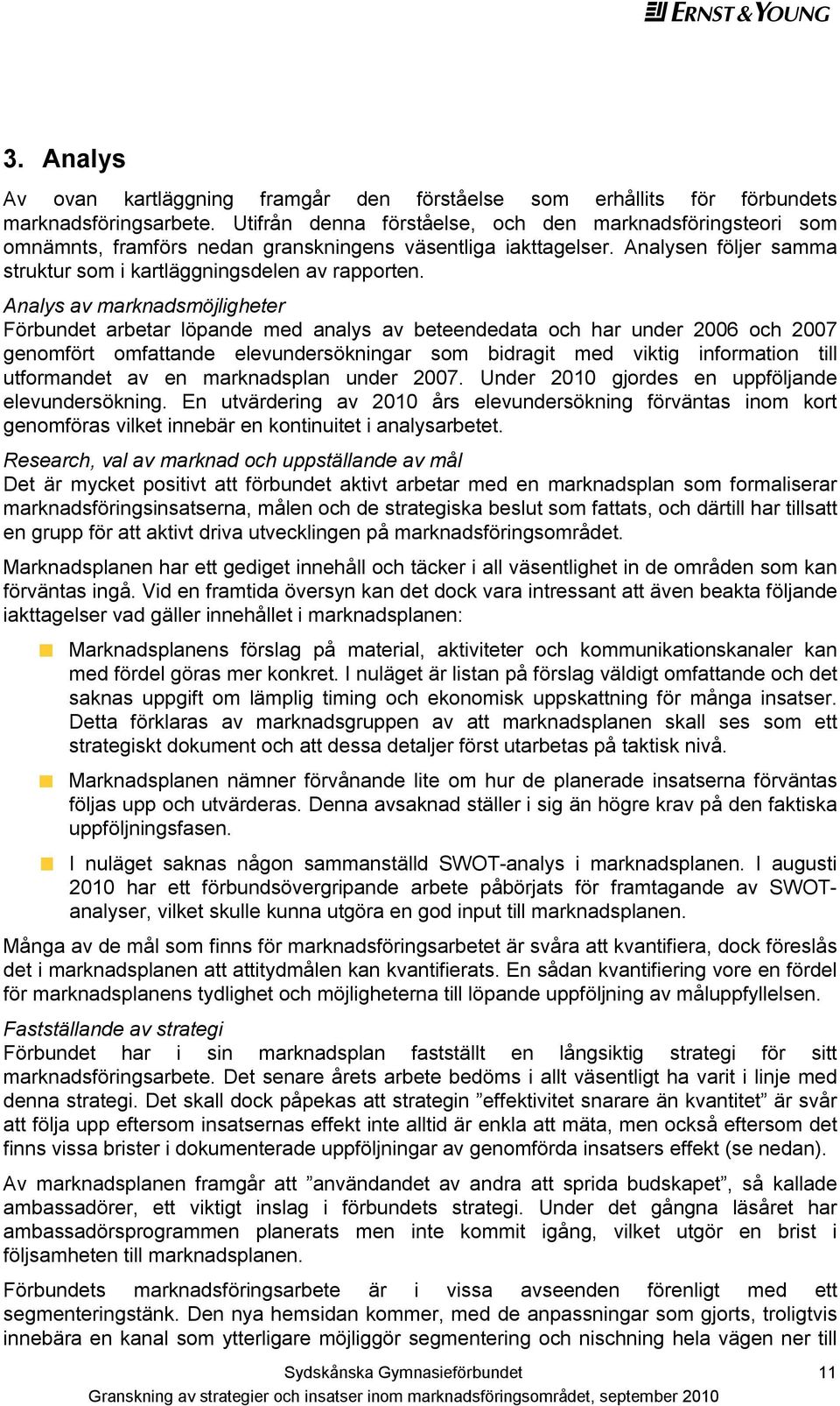 Analys av marknadsmöjligheter Förbundet arbetar löpande med analys av beteendedata och har under 2006 och 2007 genomfört omfattande elevundersökningar som bidragit med viktig information till