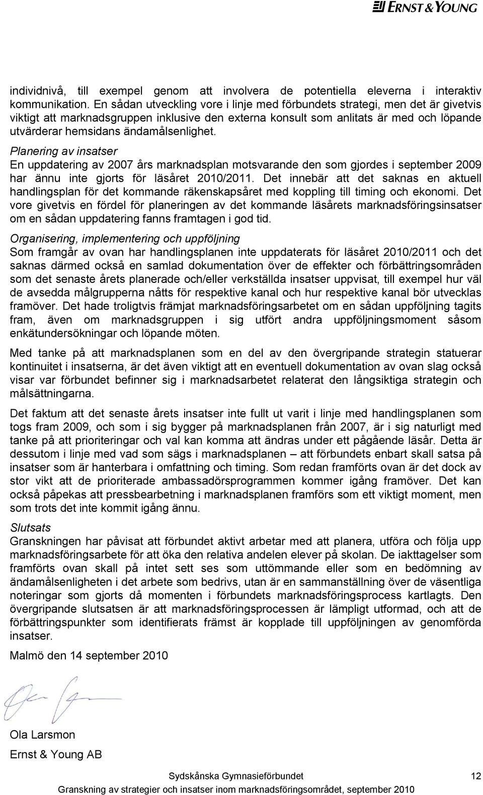 ändamålsenlighet. Planering av insatser En uppdatering av 2007 års marknadsplan motsvarande den som gjordes i september 2009 har ännu inte gjorts för läsåret 2010/2011.