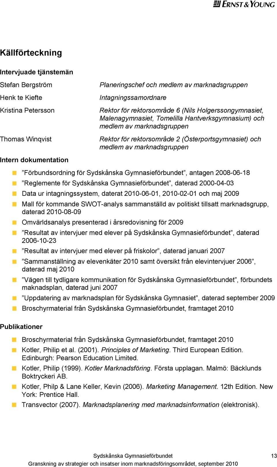 dokumentation Förbundsordning för, antagen 2008-06-18 Reglemente för, daterad 2000-04-03 Data ur intagningssystem, daterat 2010-06-01, 2010-02-01 och maj 2009 Mall för kommande SWOT-analys