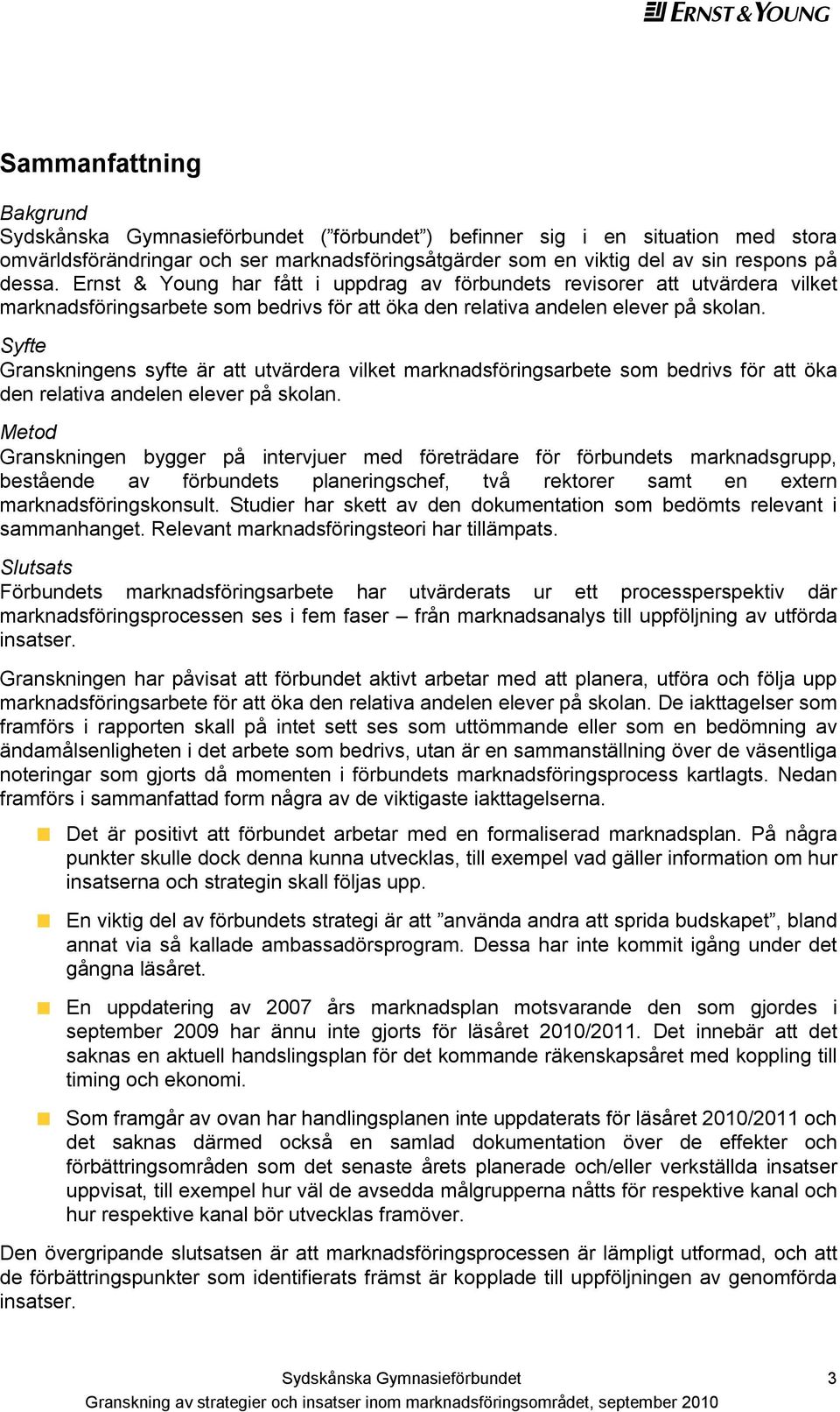 Syfte Granskningens syfte är att utvärdera vilket marknadsföringsarbete som bedrivs för att öka den relativa andelen elever på skolan.