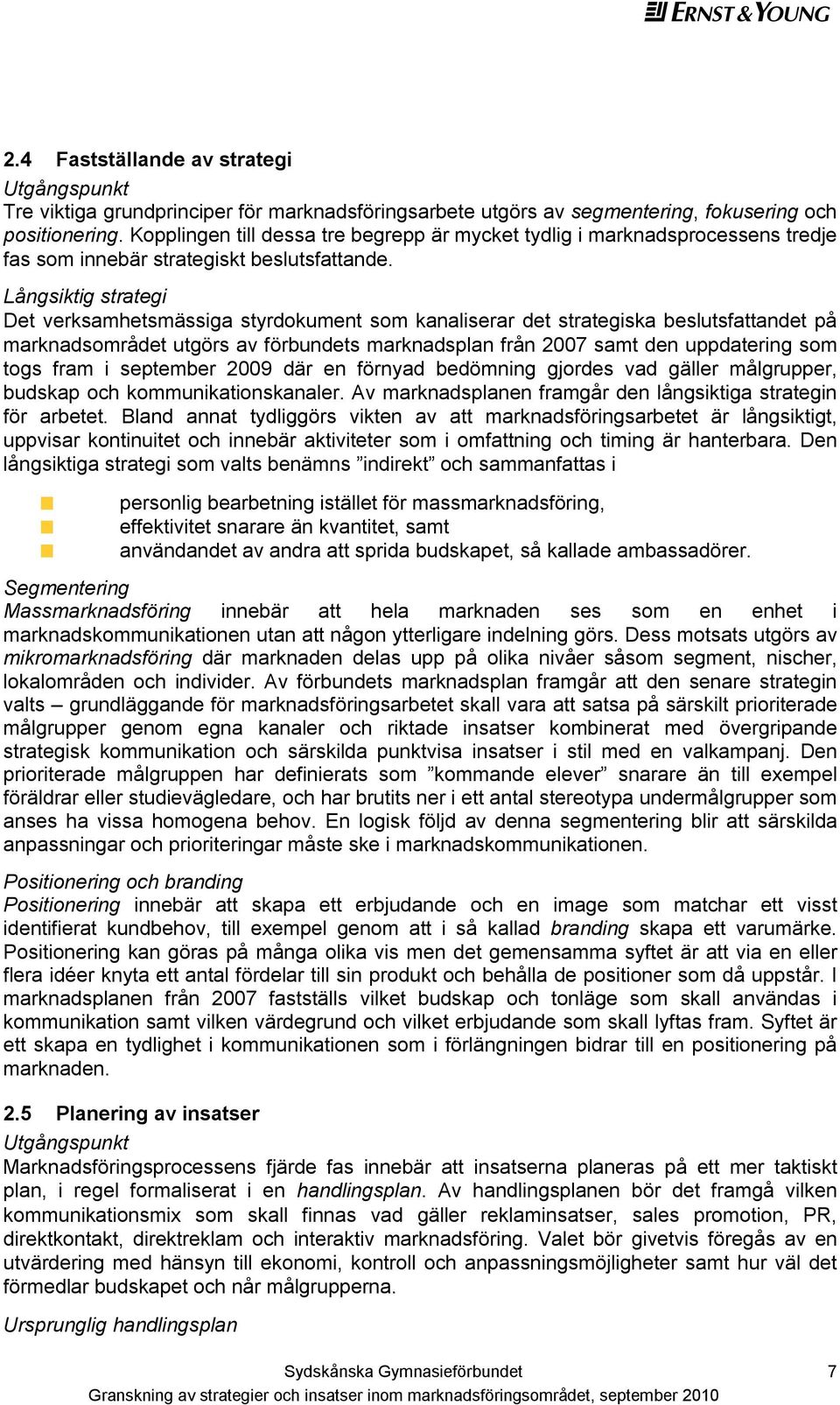 Långsiktig strategi Det verksamhetsmässiga styrdokument som kanaliserar det strategiska beslutsfattandet på marknadsområdet utgörs av förbundets marknadsplan från 2007 samt den uppdatering som togs