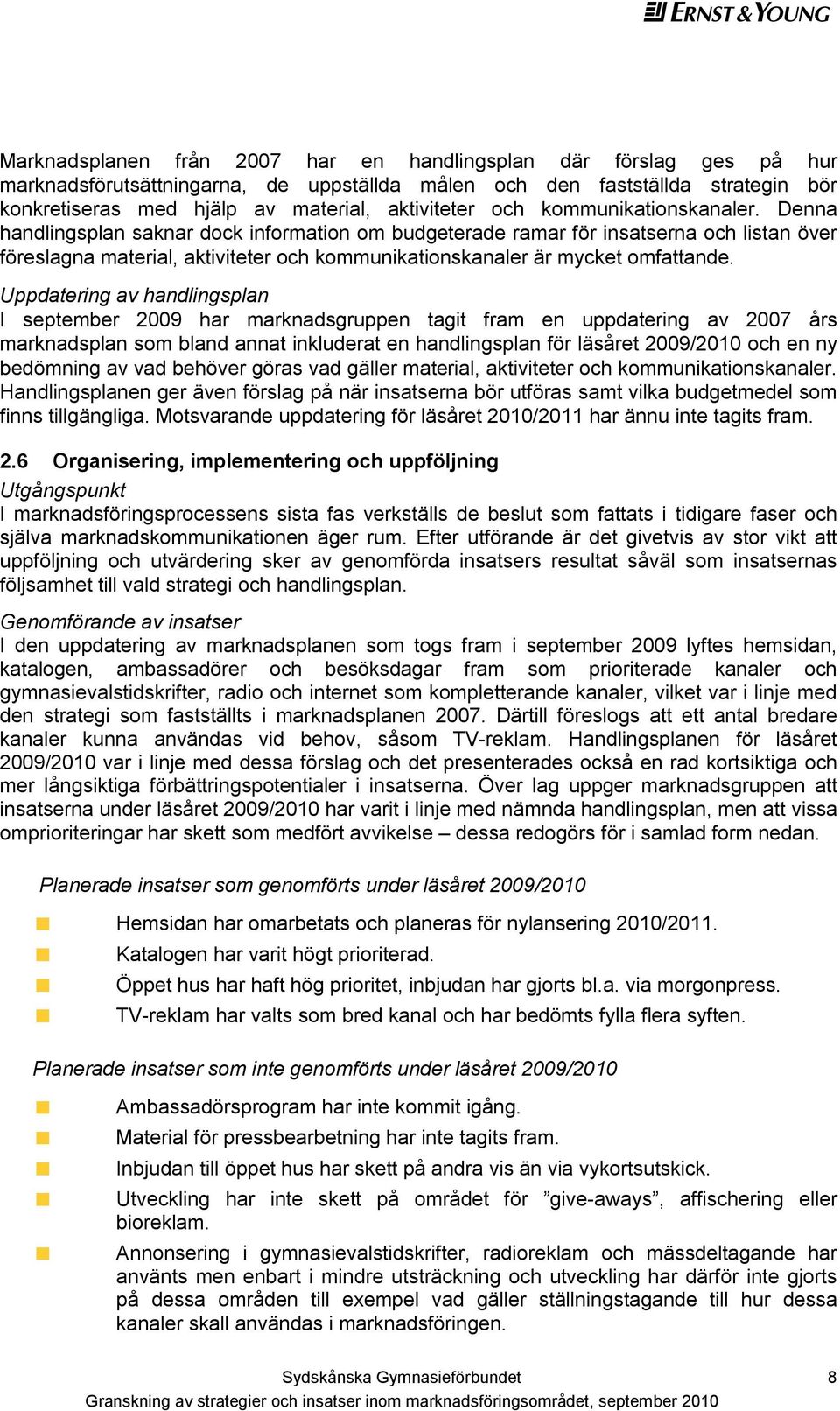 Denna handlingsplan saknar dock information om budgeterade ramar för insatserna och listan över föreslagna material, aktiviteter och kommunikationskanaler är mycket omfattande.