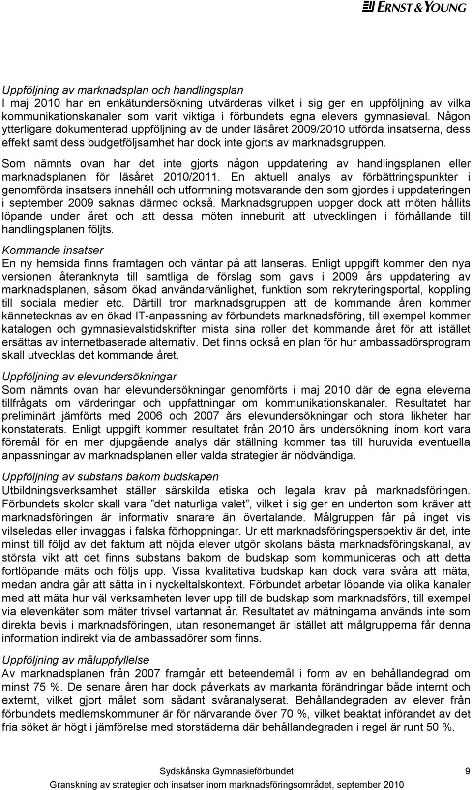 Som nämnts ovan har det inte gjorts någon uppdatering av handlingsplanen eller marknadsplanen för läsåret 2010/2011.