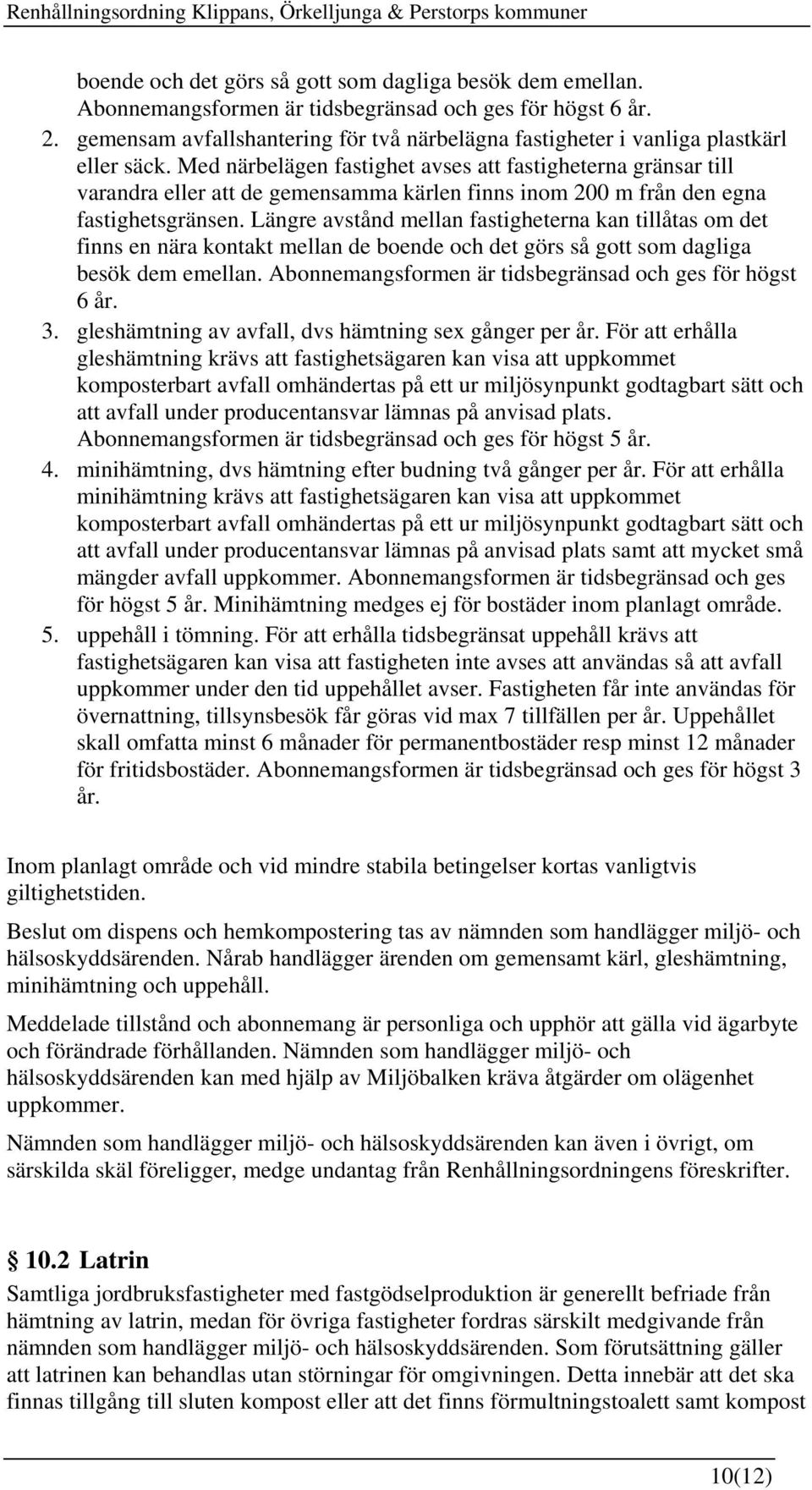 Med närbelägen fastighet avses att fastigheterna gränsar till varandra eller att de gemensamma kärlen finns inom 200 m från den egna fastighetsgränsen.