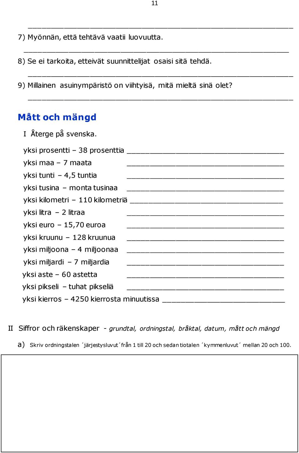yksi prosentti 38 prosenttia yksi maa 7 maata yksi tunti 4,5 tuntia yksi tusina monta tusinaa yksi kilometri 110 kilometriä yksi litra 2 litraa yksi euro 15,70 euroa yksi kruunu