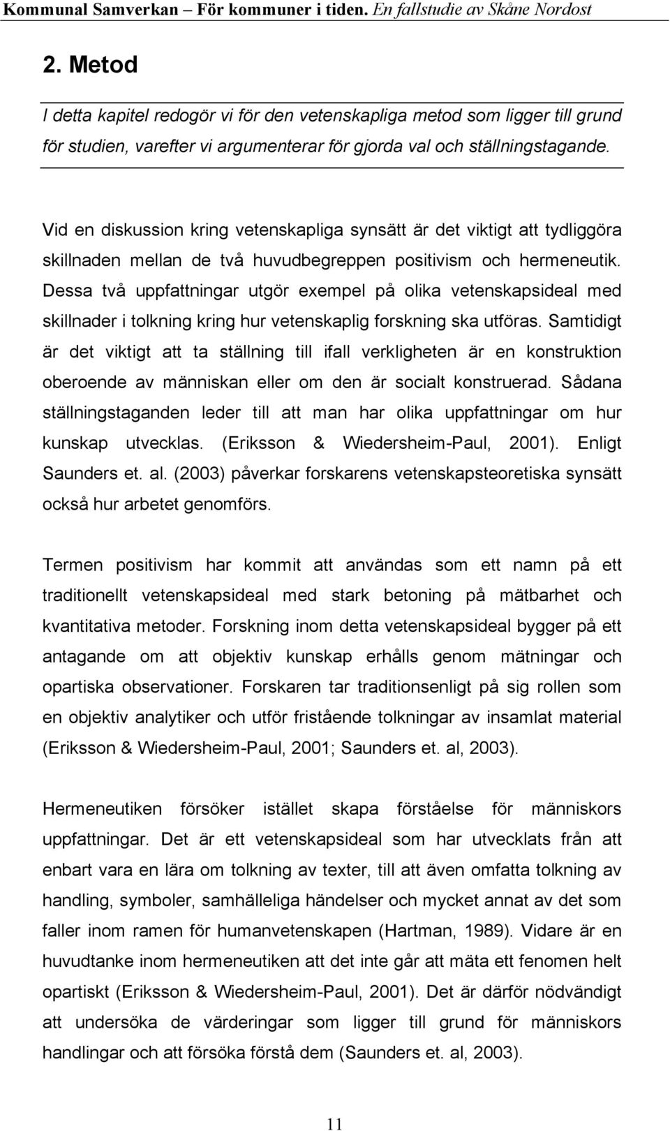 Dessa två uppfattningar utgör exempel på olika vetenskapsideal med skillnader i tolkning kring hur vetenskaplig forskning ska utföras.