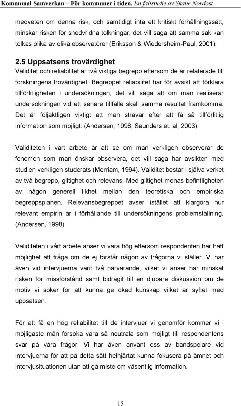 Begreppet reliabilitet har för avsikt att förklara tillförlitligheten i undersökningen, det vill säga att om man realiserar undersökningen vid ett senare tillfälle skall samma resultat framkomma.