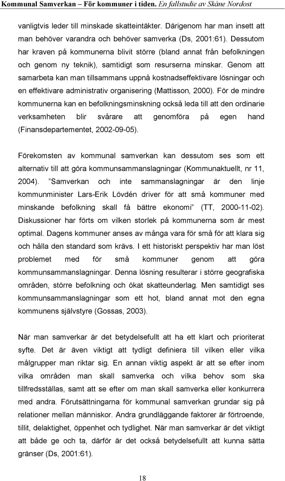 Genom att samarbeta kan man tillsammans uppnå kostnadseffektivare lösningar och en effektivare administrativ organisering (Mattisson, 2000).