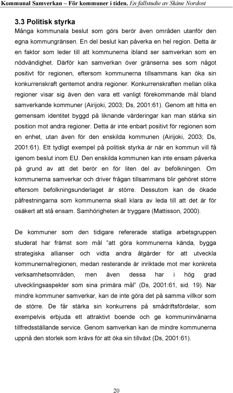 Därför kan samverkan över gränserna ses som något positivt för regionen, eftersom kommunerna tillsammans kan öka sin konkurrenskraft gentemot andra regioner.