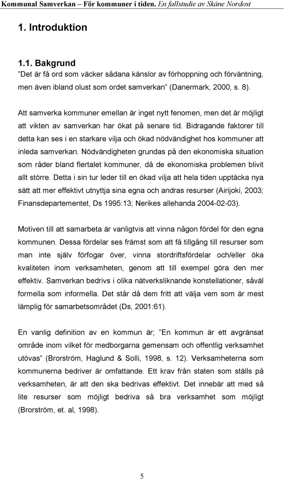 Bidragande faktorer till detta kan ses i en starkare vilja och ökad nödvändighet hos kommuner att inleda samverkan.