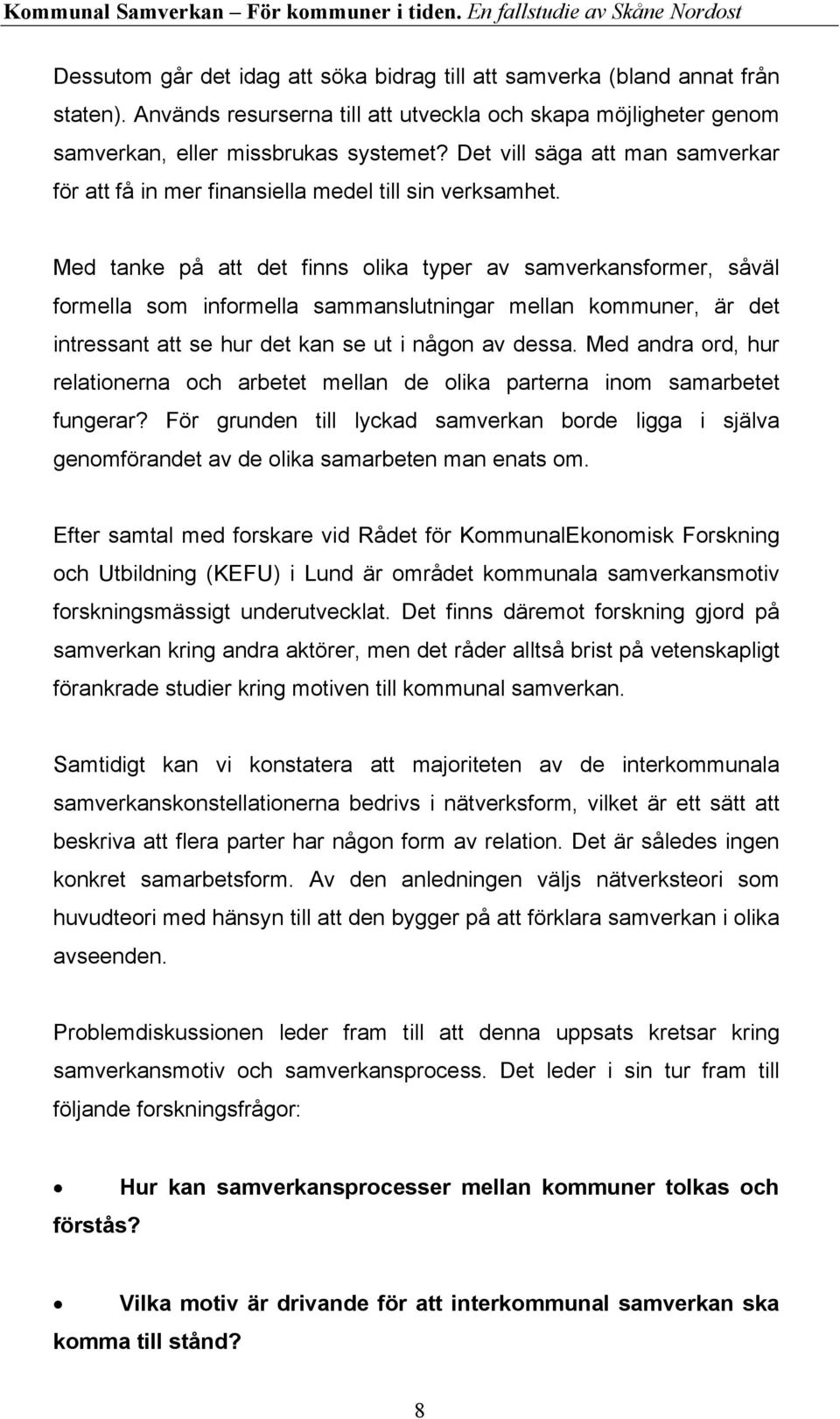 Med tanke på att det finns olika typer av samverkansformer, såväl formella som informella sammanslutningar mellan kommuner, är det intressant att se hur det kan se ut i någon av dessa.