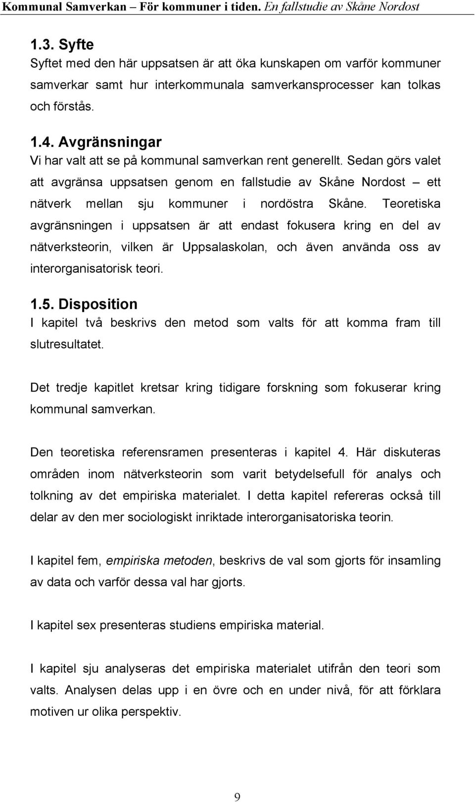 Teoretiska avgränsningen i uppsatsen är att endast fokusera kring en del av nätverksteorin, vilken är Uppsalaskolan, och även använda oss av interorganisatorisk teori. 1.5.