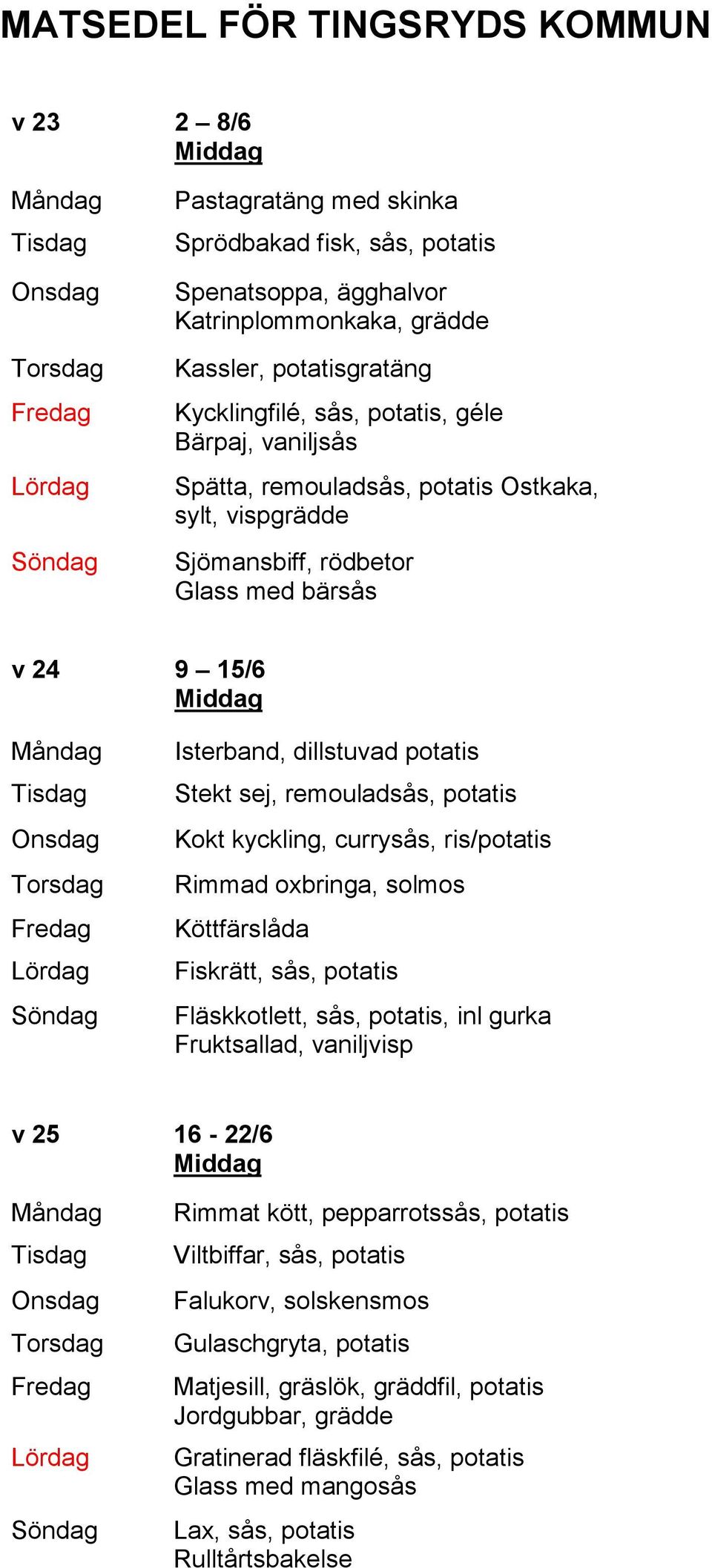 kyckling, currysås, ris/potatis Rimmad oxbringa, solmos Köttfärslåda Fiskrätt, sås, potatis Fläskkotlett, sås, potatis, inl gurka Fruktsallad, vaniljvisp v 25 16-22/6 Rimmat kött,