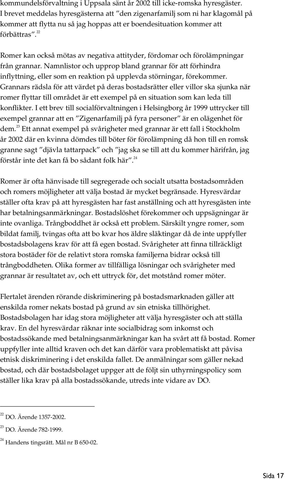 22 Romer kan också mötas av negativa attityder, fördomar och förolämpningar från grannar.