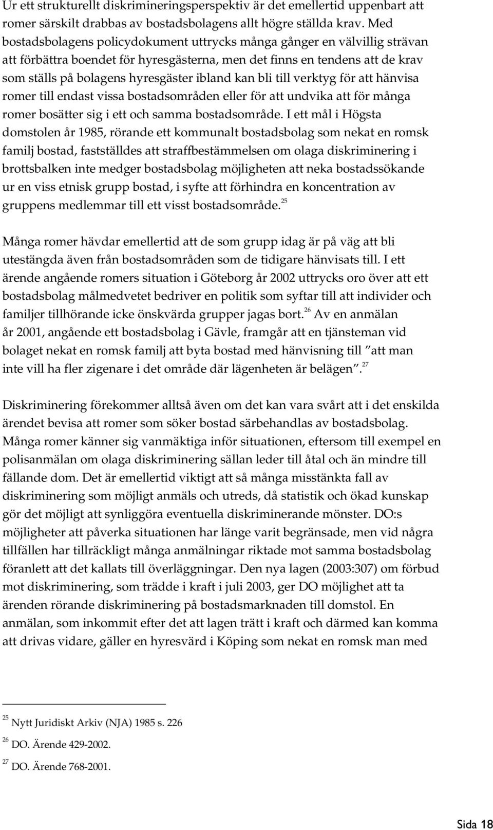 kan bli till verktyg för att hänvisa romer till endast vissa bostadsområden eller för att undvika att för många romer bosätter sig i ett och samma bostadsområde.