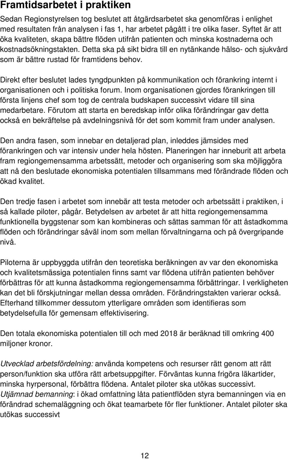 Detta ska på sikt bidra till en nytänkande hälso- och sjukvård som är bättre rustad för framtidens behov.