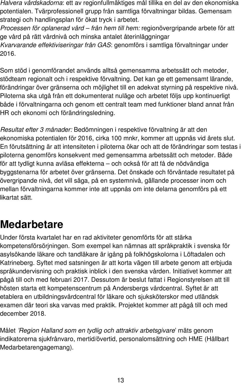 Processen för oplanerad vård från hem till hem: regionövergripande arbete för att ge vård på rätt vårdnivå och minska antalet återinläggningar Kvarvarande effektiviseringar från GAS: genomförs i