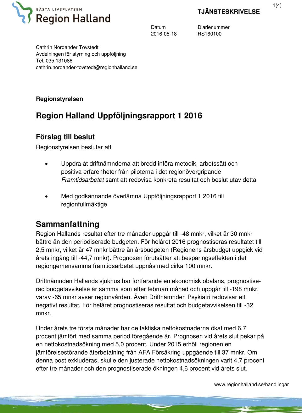 från piloterna i det regionövergripande Framtidsarbetet samt att redovisa konkreta resultat och beslut utav detta Med godkännande överlämna Uppföljningsrapport 1 2016 till regionfullmäktige