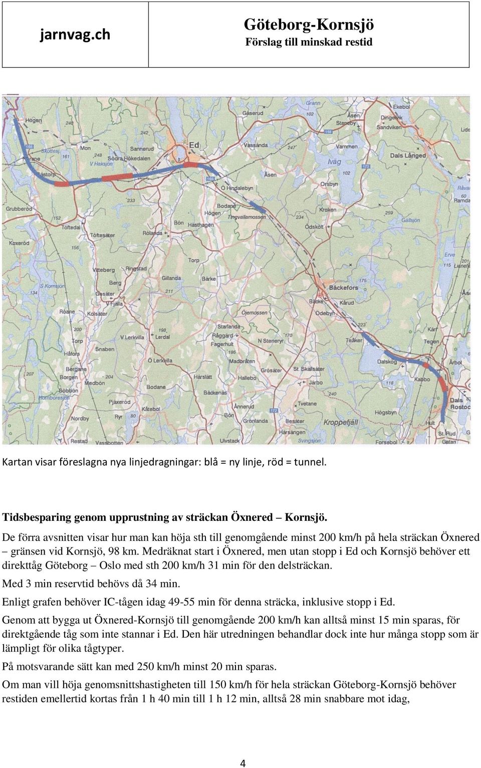 Medräknat start i Öxnered, men utan stopp i Ed och Kornsjö behöver ett direkttåg Göteborg Oslo med sth 200 km/h 31 min för den delsträckan. Med 3 min reservtid behövs då 34 min.