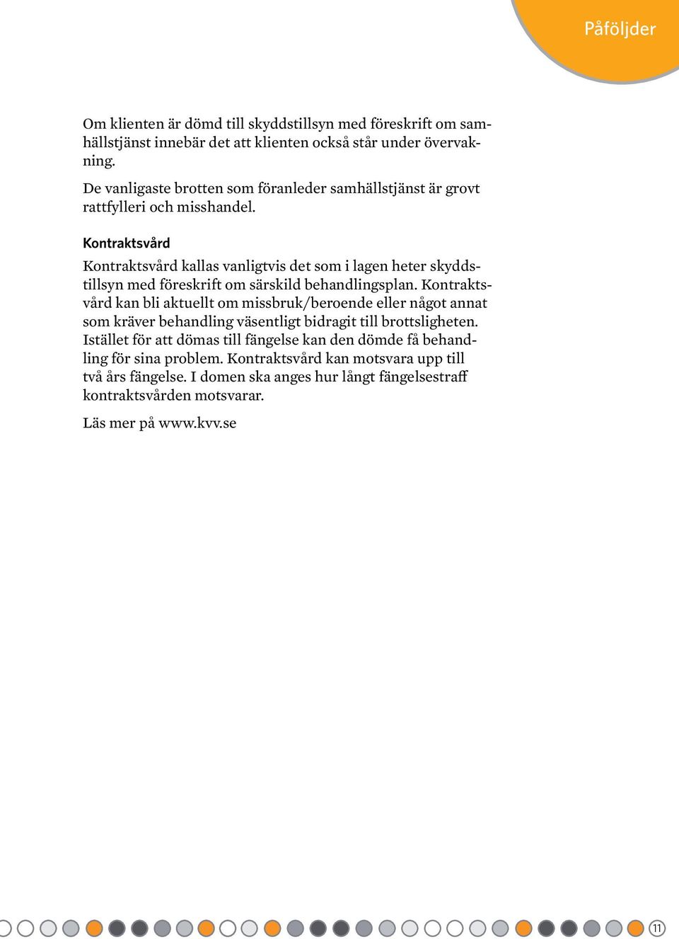 Kontraktsvård Kontraktsvård kallas vanligtvis det som i lagen heter skyddstillsyn med föreskrift om särskild behandlingsplan.