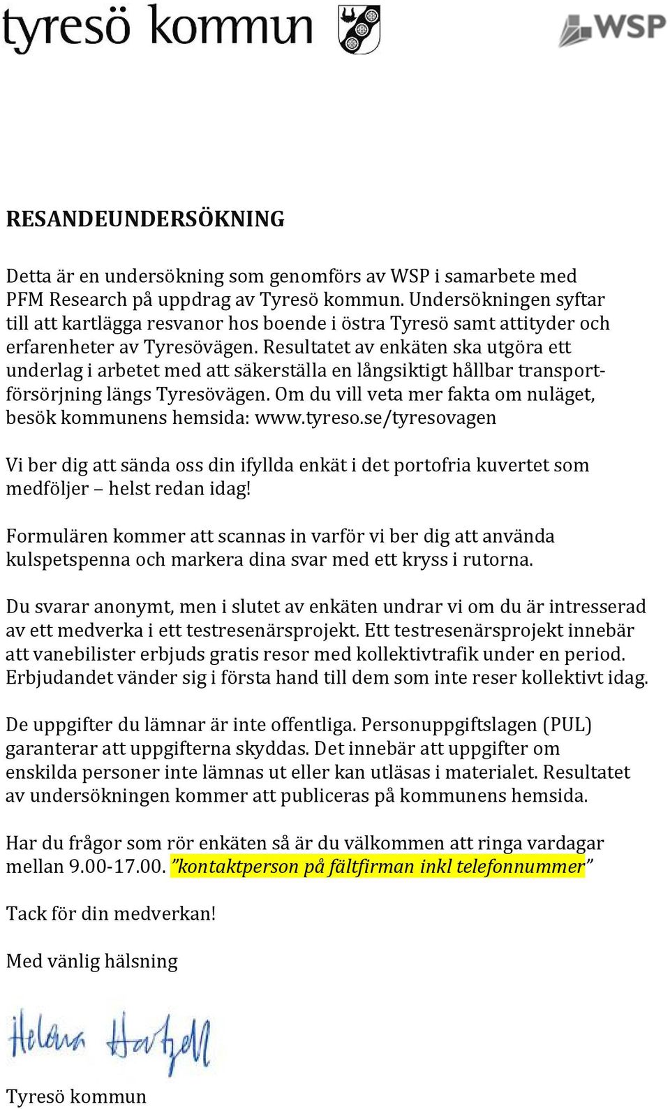 Resultatet av enkäten ska utgöra ett underlag i arbetet med att säkerställa en långsiktigt hållbar transportförsörjning längs Tyresövägen.