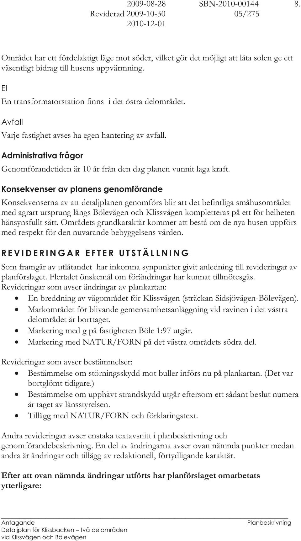 Administrativa frågor Genomförandetiden är 10 år från den dag planen vunnit laga kraft.