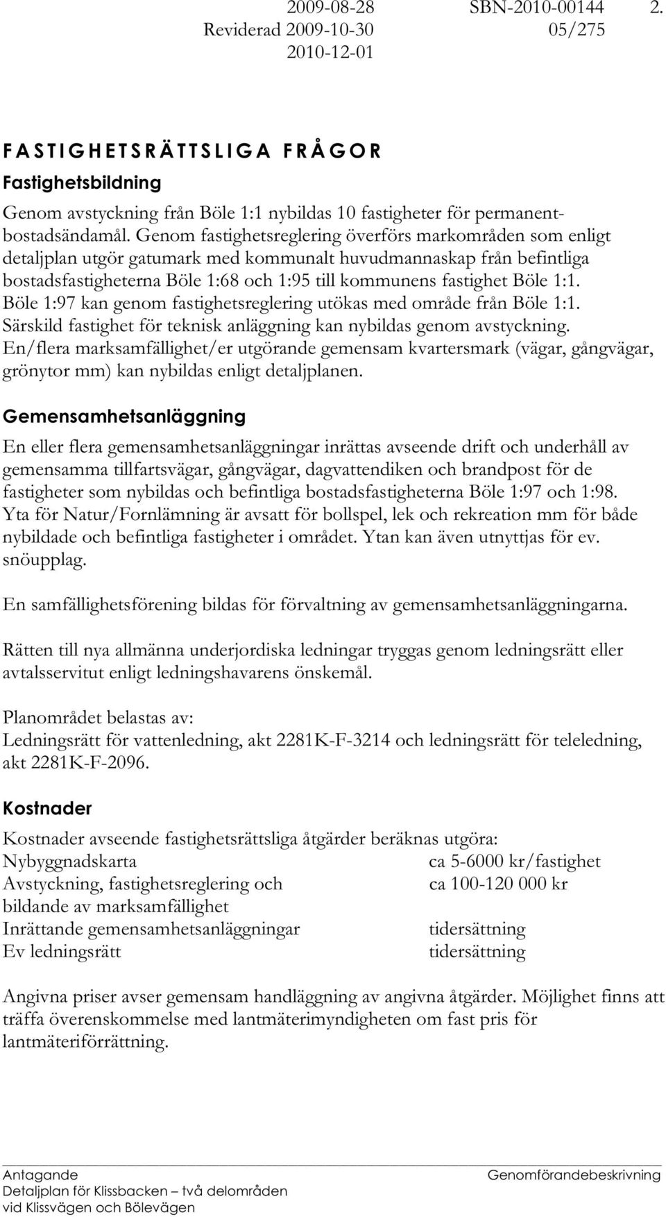 1:1. Böle 1:97 kan genom fastighetsreglering utökas med område från Böle 1:1. Särskild fastighet för teknisk anläggning kan nybildas genom avstyckning.