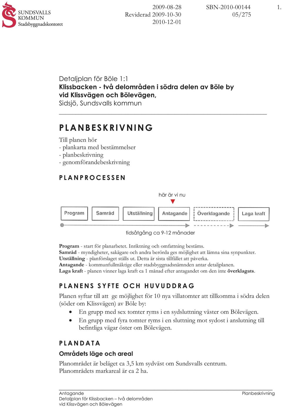 genomförandebeskrivning PLANPROCESSEN här är vi nu tidsåtgång ca 9-12 månader Program - start för planarbetet. Inriktning och omfattning bestäms.