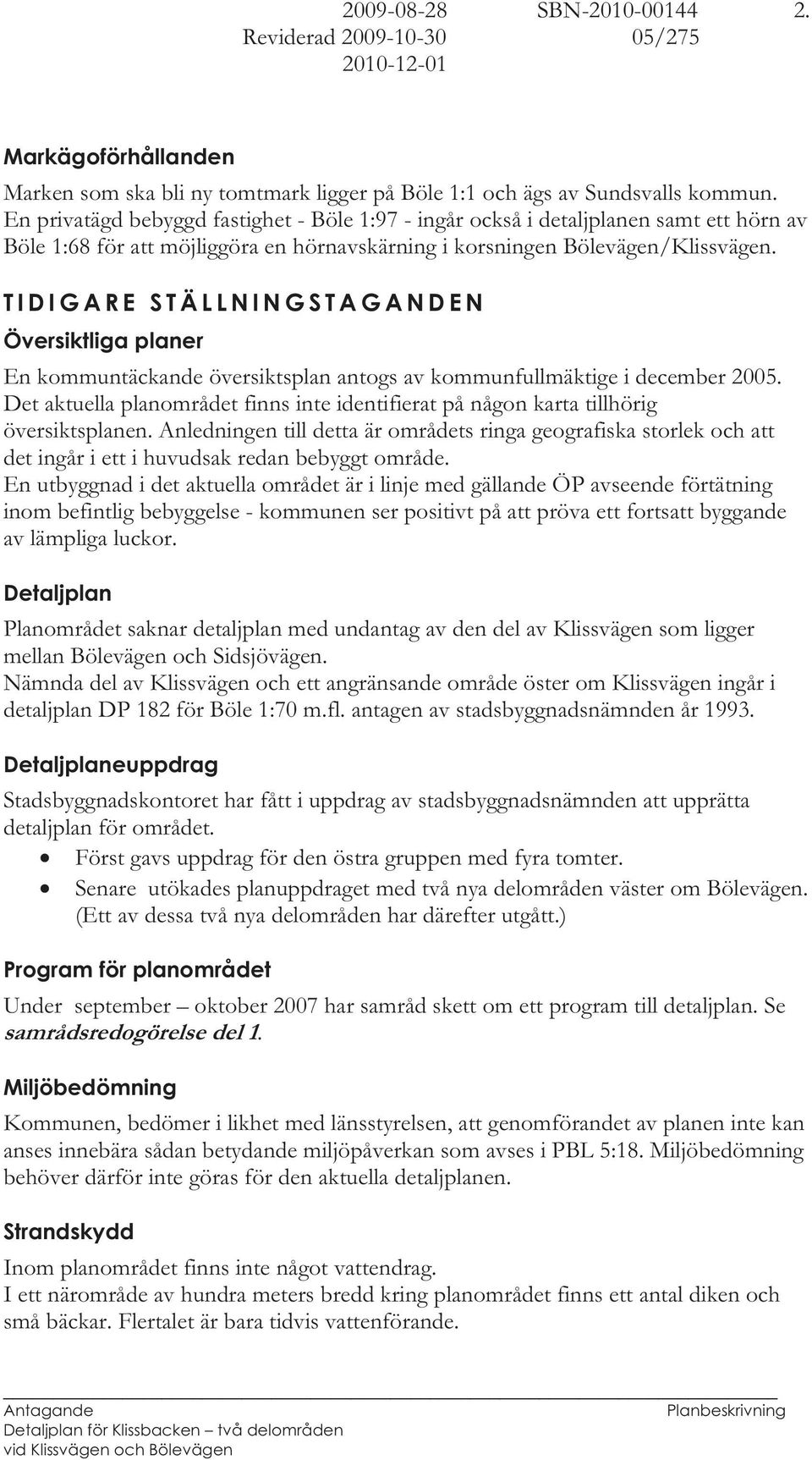 TIDIGARE STÄLLNINGSTAGANDEN Översiktliga planer En kommuntäckande översiktsplan antogs av kommunfullmäktige i december 2005.