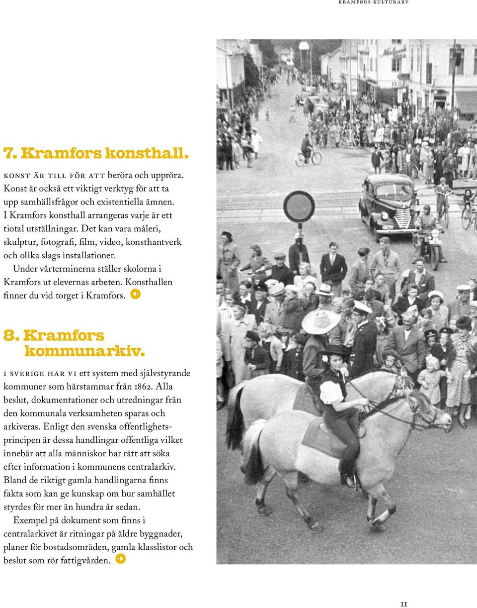 Under vårterminerna ställer skolorna i Kramfors ut elevernas arbeten. Konsthallen finner du vid torget i Kramfors. 8. Kramfors kommunarkiv.