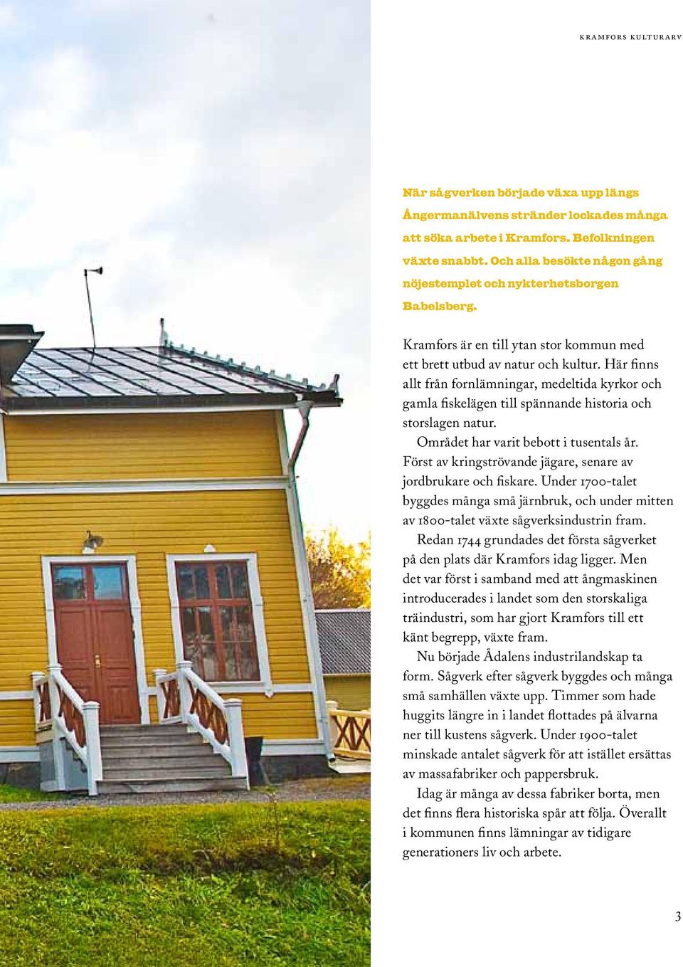 Här finns allt från fornlämningar, medeltida kyrkor och gamla fiskelägen till spännande historia och storslagen natur. Området har varit bebott i tusentals år.