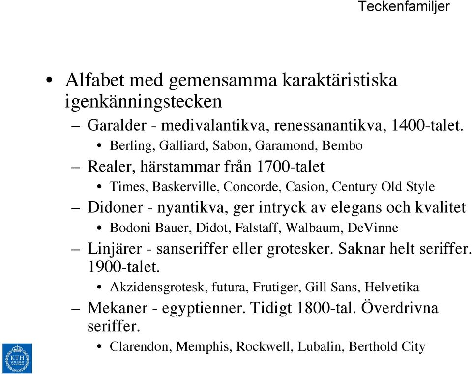 nyantikva, ger intryck av elegans och kvalitet Bodoni Bauer, Didot, Falstaff, Walbaum, DeVinne Linjärer - sanseriffer eller grotesker.