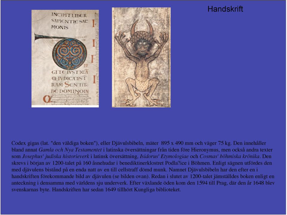 Etymologiae och Cosmas' böhmiska krönika. Den skrevs i början av 1200-talet på 160 åsnehudar i benediktinerklostret Podla?ice i Böhmen.