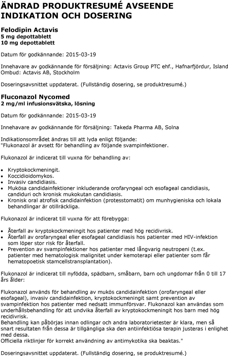 till att lyda enligt följande: "Flukonazol är avsett för behandling av följande svampinfektioner. Flukonazol är indicerat till vuxna för behandling av: Kryptokockmeningit. Koccidioidomykos.