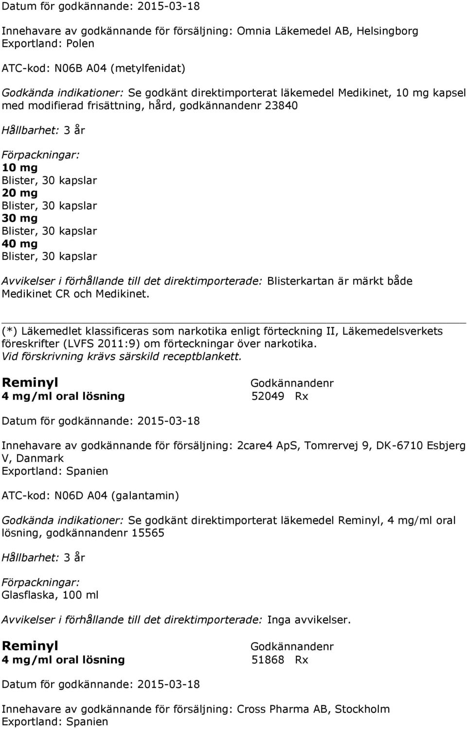 (*) Läkemedlet klassificeras som narkotika enligt förteckning II, Läkemedelsverkets föreskrifter (LVFS 2011:9) om förteckningar över narkotika. Vid förskrivning krävs särskild receptblankett.