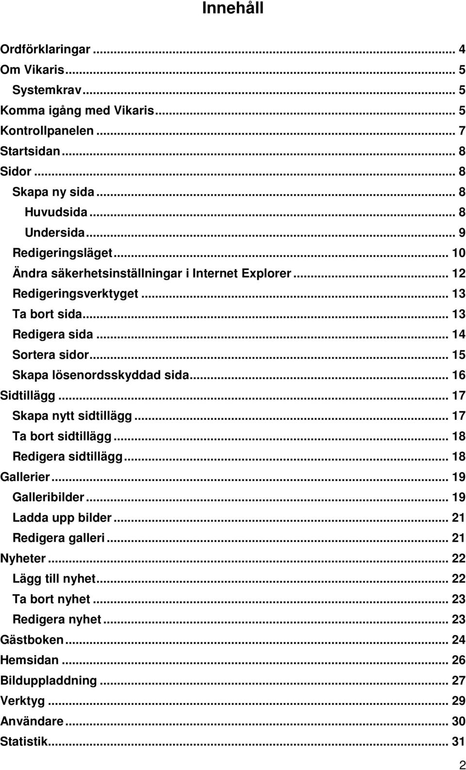 .. 15 Skapa lösenordsskyddad sida... 16 Sidtillägg... 17 Skapa nytt sidtillägg... 17 Ta bort sidtillägg... 18 Redigera sidtillägg... 18 Gallerier... 19 Galleribilder.