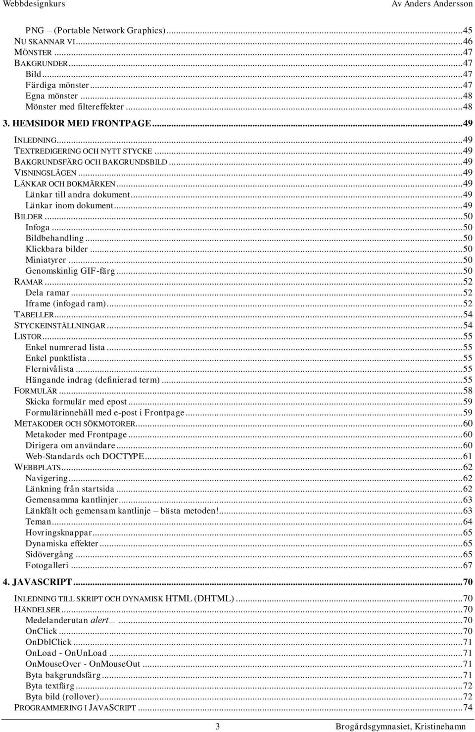 .. 49 BILDER... 50 Infoga... 50 Bildbehandling... 50 Klickbara bilder... 50 Miniatyrer... 50 Genomskinlig GIF-färg... 50 RAMAR... 52 Dela ramar... 52 Iframe (infogad ram)... 52 TABELLER.