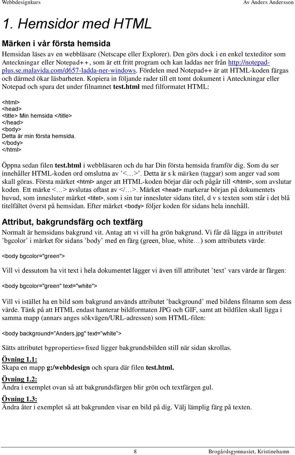 Fördelen med Notepad++ är att HTML-koden färgas och därmed ökar läsbarheten. Kopiera in följande rader till ett tomt dokument i Anteckningar eller Notepad och spara det under filnamnet test.