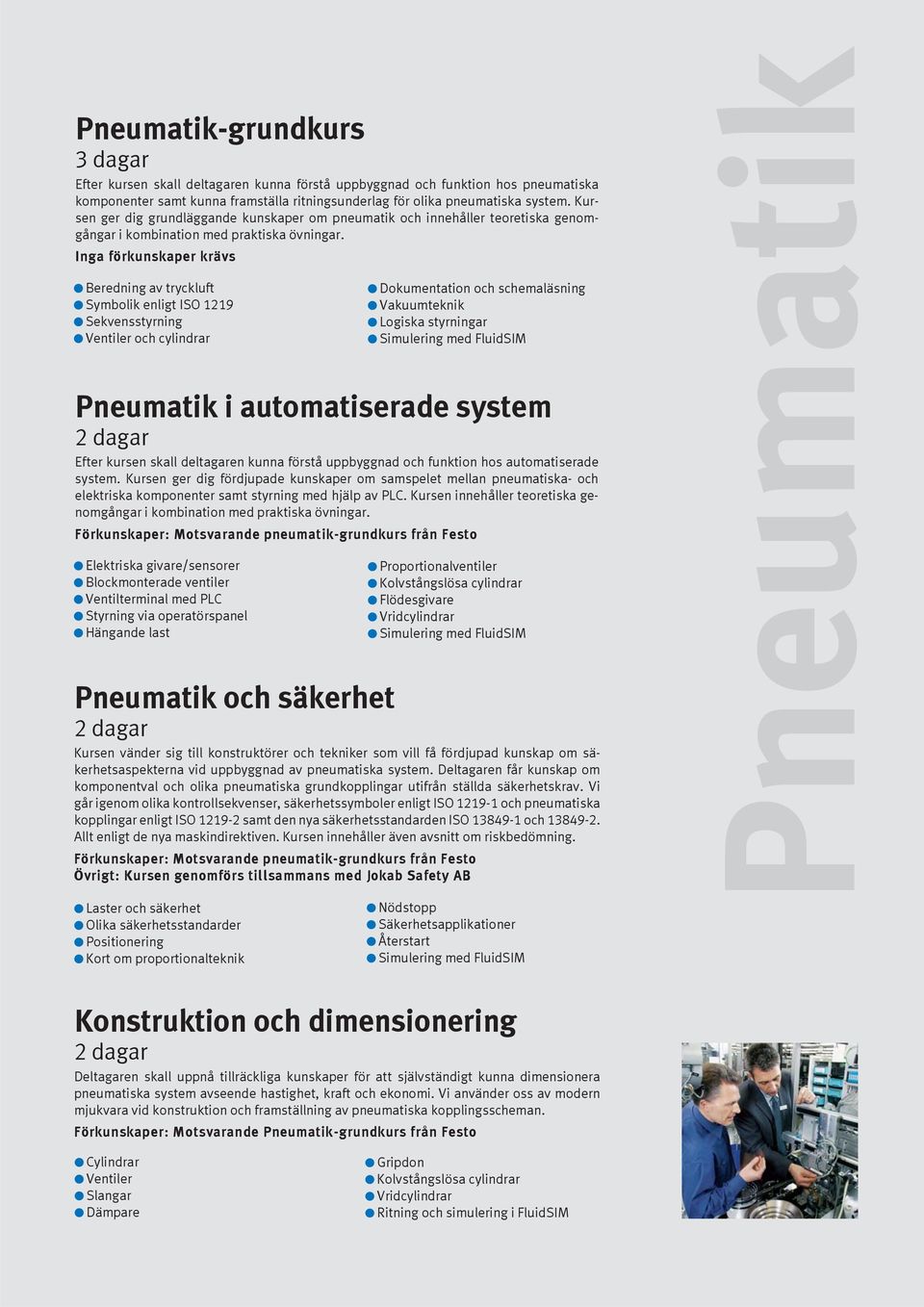 Inga förkunskaper krävs Beredning av tryckluft Symbolik enligt ISO 1219 Sekvensstyrning Ventiler och cylindrar Dokumentation och schemaläsning Vakuumteknik Logiska styrningar Pneumatik i